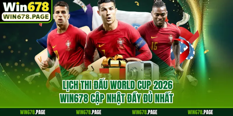 Lịch Thi Đấu World Cup 2026 - Win678 Cập Nhật Đầy Đủ Nhất