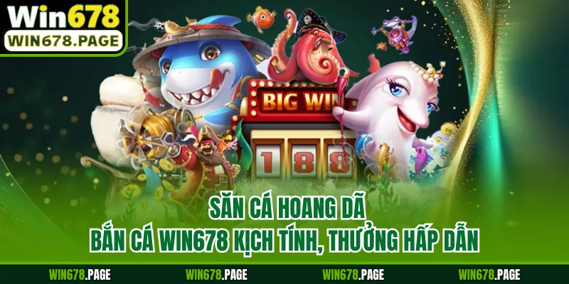 Săn Cá Hoang Dã - Bắn Cá Win678 Kịch Tính, Thưởng Hấp Dẫn